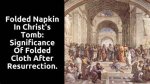 What Is the Significance of the Folded Napkin in Christ’s Tomb After the Resurrection? |